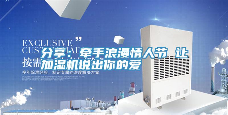 分享:牽手浪漫情人節 讓加濕機說出你的愛