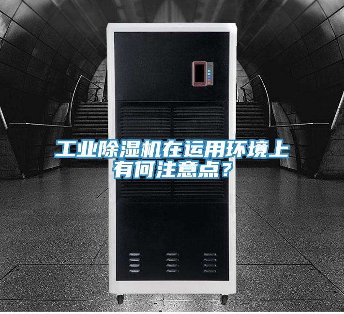 工業除濕機在運用環境上有何注意點?
