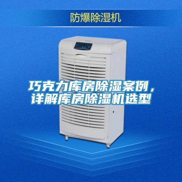 巧克力庫房除濕案例，詳解庫房除濕機(jī)選型