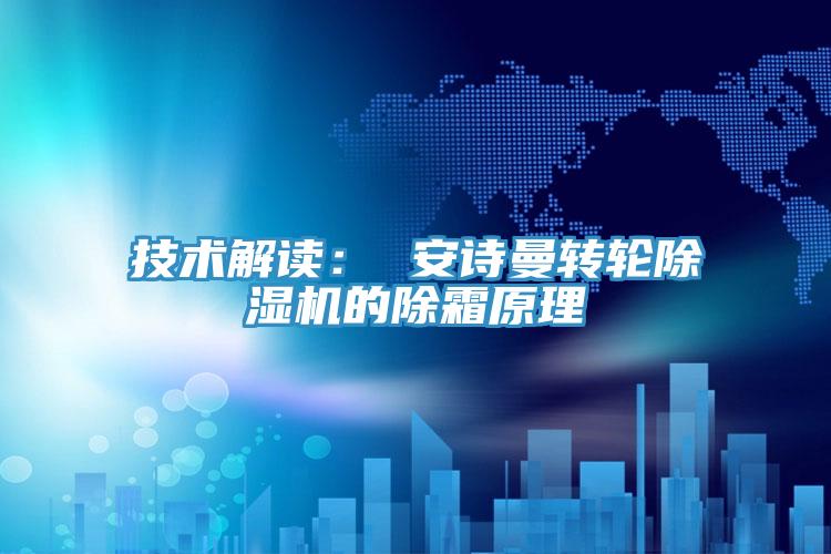 技術解讀: 安詩曼轉輪除濕機的除霜原理