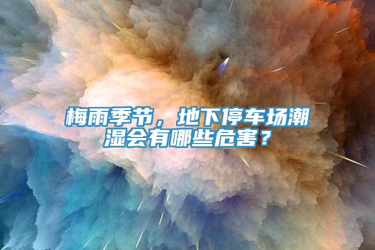 梅雨季節，地下停車場潮濕會有哪些危害？
