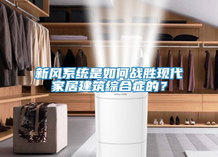 新風系統是如何戰勝現代家居建筑綜合癥的？