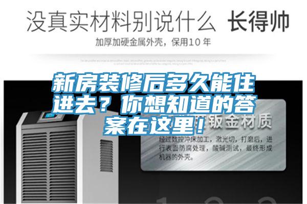 新房裝修后多久能住進去？你想知道的答案在這里！