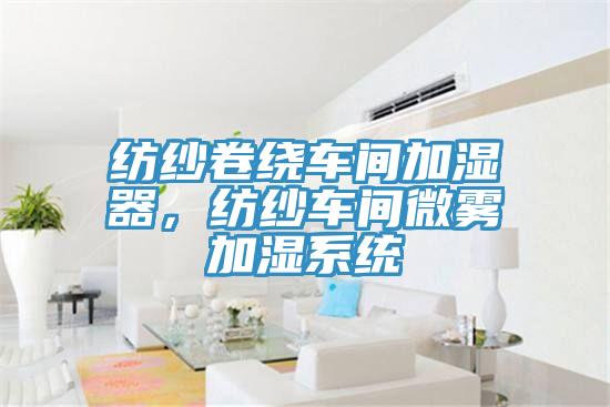 紡紗卷繞車間加濕器,紡紗車間微霧加濕系統