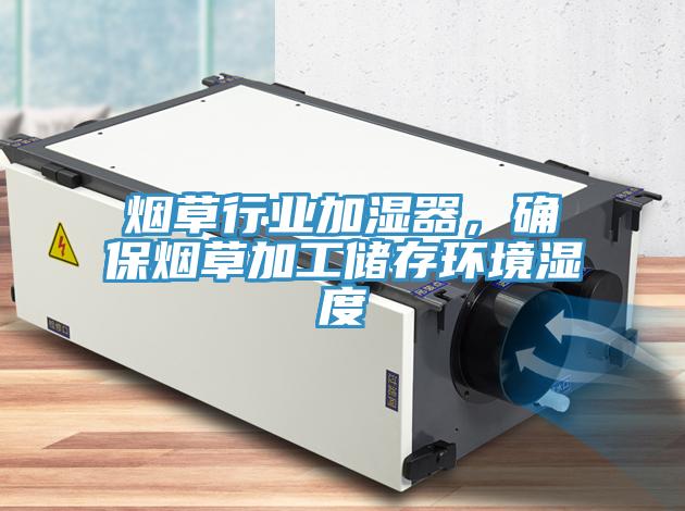 煙草行業加濕器，確保煙草加工儲存環境濕度