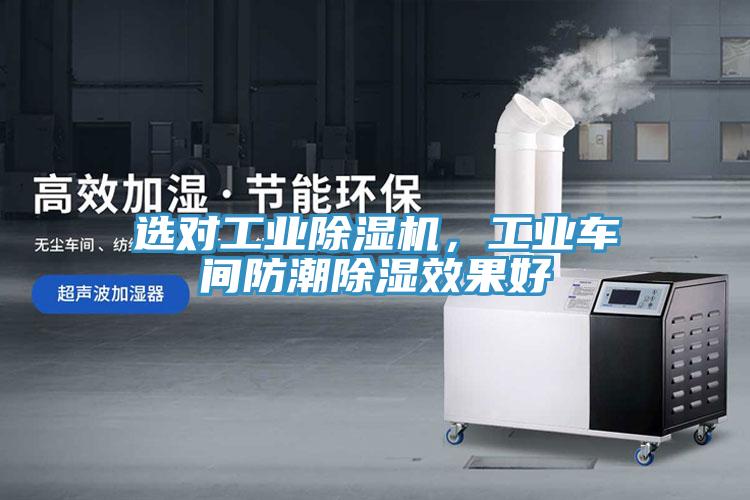 選對工業除濕機，工業車間防潮除濕效果好