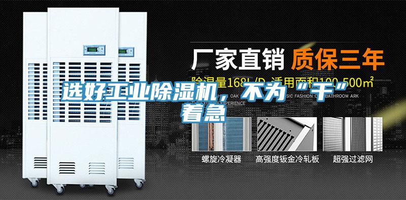 選好工業除濕機，不為“干”著急