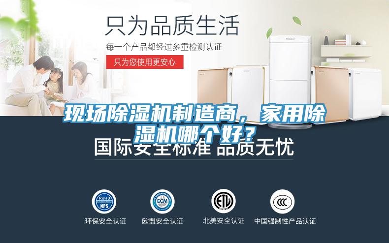 現(xiàn)場除濕機(jī)制造商，家用除濕機(jī)哪個好？