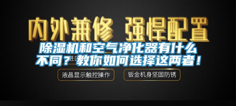 除濕機和空氣凈化器有什么不同？教你如何選擇這兩者！