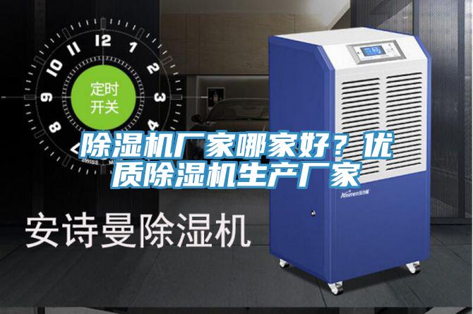 除濕機廠家哪家好？優(yōu)質(zhì)除濕機生產(chǎn)廠家