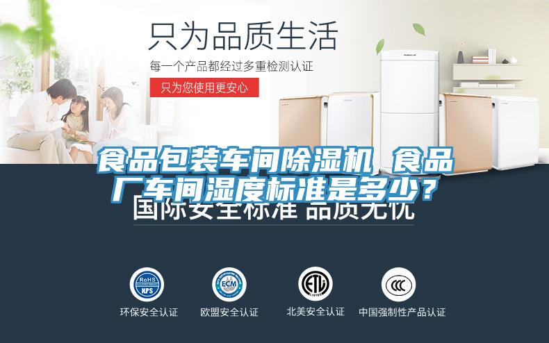 食品包裝車間除濕機(jī) 食品廠車間濕度標(biāo)準(zhǔn)是多少？
