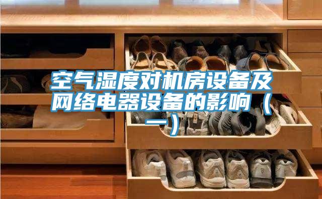 空氣濕度對機房設(shè)備及網(wǎng)絡(luò)電器設(shè)備的影響（一）