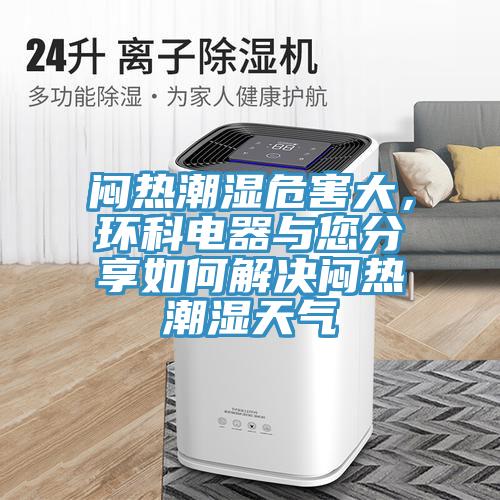 悶熱潮濕危害大，環科電器與您分享如何解決悶熱潮濕天氣