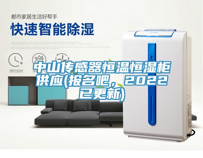 中山傳感器恒溫恒濕柜供應(報名吧，2022已更新)