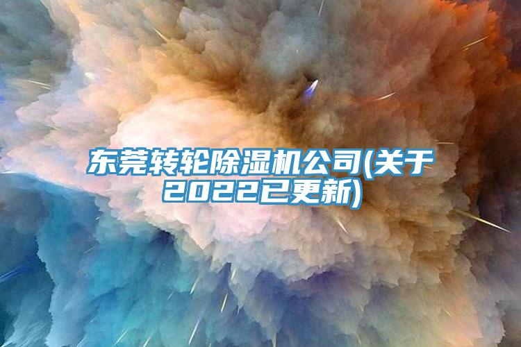 東莞轉(zhuǎn)輪除濕機公司(關于2022已更新)