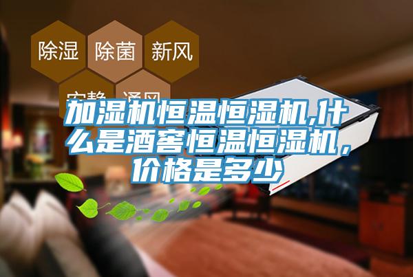 加濕機(jī)恒溫恒濕機(jī),什么是酒窖恒溫恒濕機(jī)，價(jià)格是多少