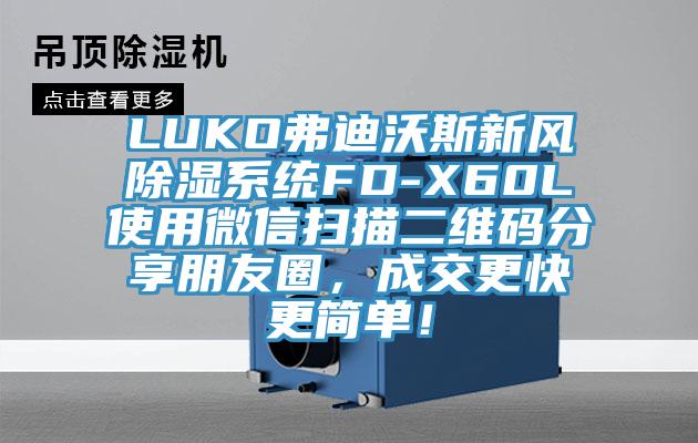 LUKO弗迪沃斯新風除濕系統FD-X60L使用微信掃描二維碼分享朋友圈，成交更快更簡單！