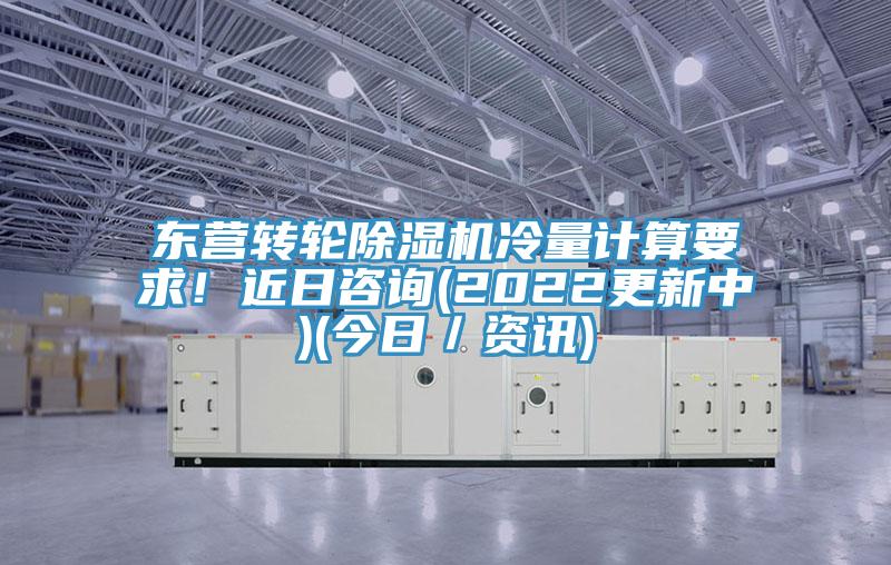 東營轉(zhuǎn)輪除濕機冷量計算要求！近日咨詢(2022更新中)(今日／資訊)