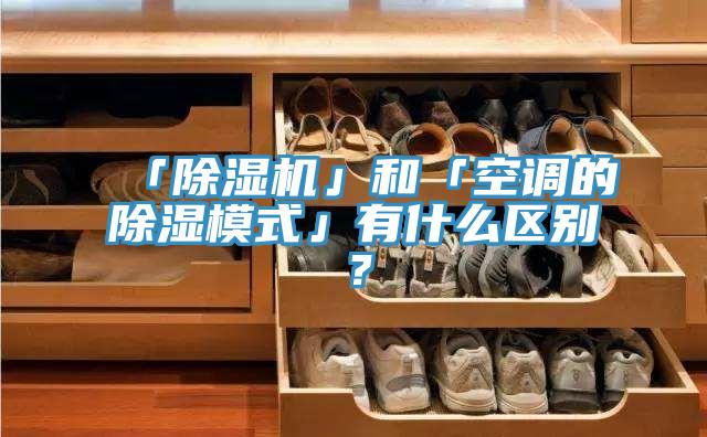 「除濕機(jī)」和「空調(diào)的除濕模式」有什么區(qū)別?
