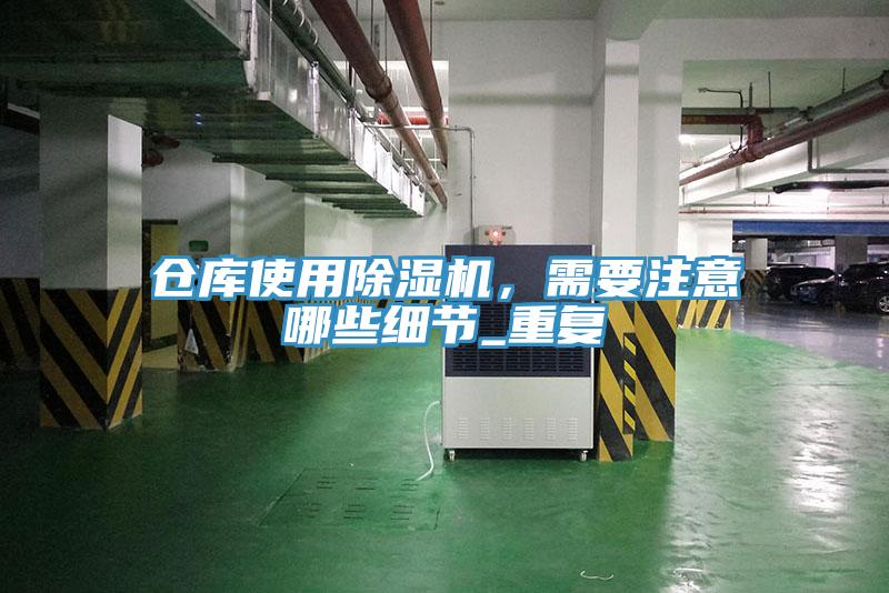 倉庫使用除濕機，需要注意哪些細節_重復