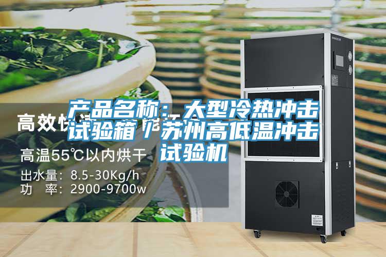 產(chǎn)品名稱(chēng)：大型冷熱沖擊試驗(yàn)箱／蘇州高低溫沖擊試驗(yàn)機(jī)