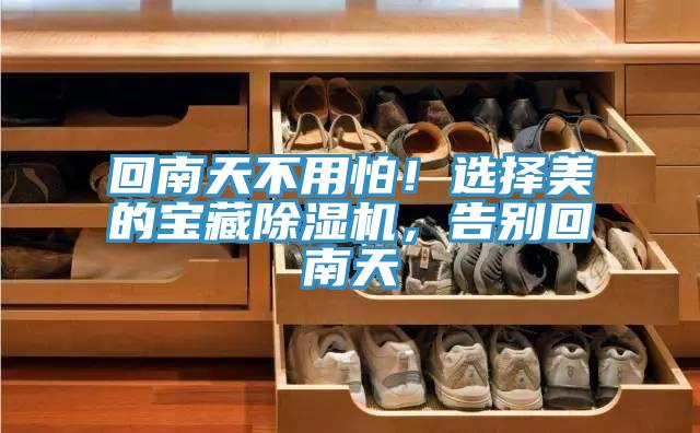 回南天不用怕！選擇美的寶藏除濕機，告別回南天