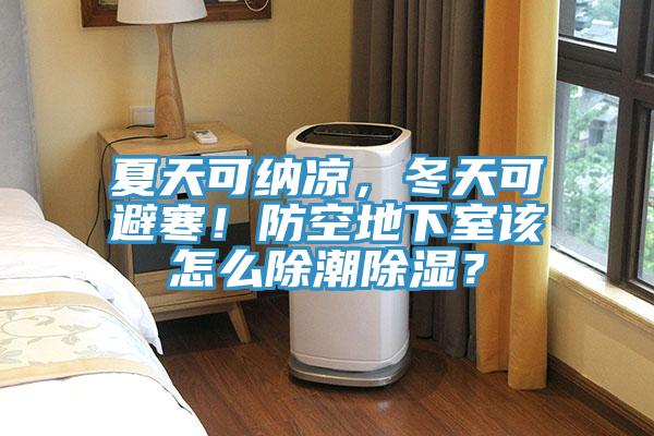 夏天可納涼，冬天可避寒！防空地下室該怎么除潮除濕？