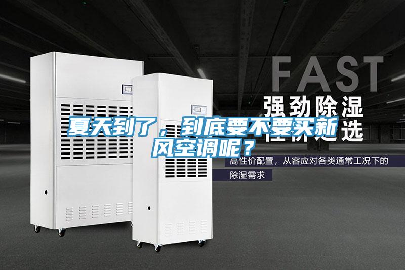 夏天到了，到底要不要買新風空調呢？