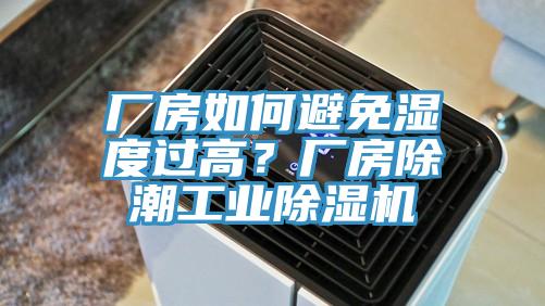廠房如何避免濕度過高？廠房除潮工業除濕機