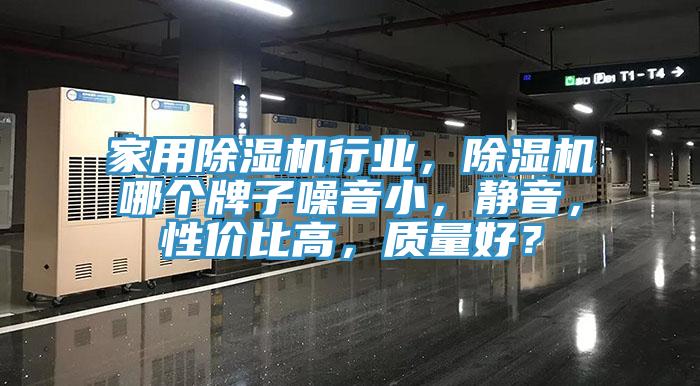 家用除濕機行業，除濕機哪個牌子噪音小，靜音，性價比高，質量好？