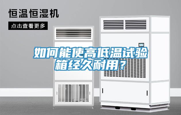 如何能使高低溫試驗箱經久耐用？