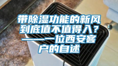 帶除濕功能的新風到底值不值得入？——一位西安客戶的自述
