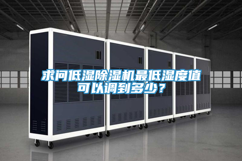 求問低濕除濕機最低濕度值可以調到多少？