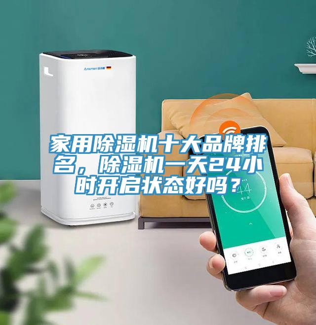 家用除濕機十大品牌排名,除濕機一天24小時開啟狀態(tài)好嗎?