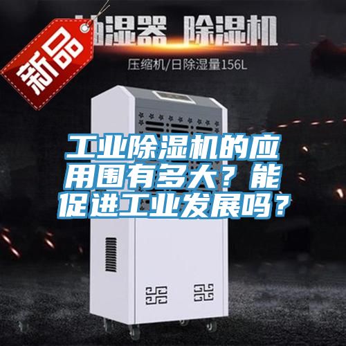 工業除濕機的應用圍有多大？能促進工業發展嗎？