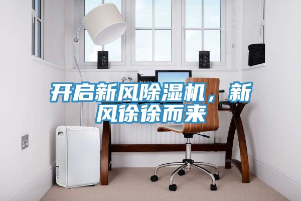 開啟新風(fēng)除濕機(jī)，新風(fēng)徐徐而來(lái)