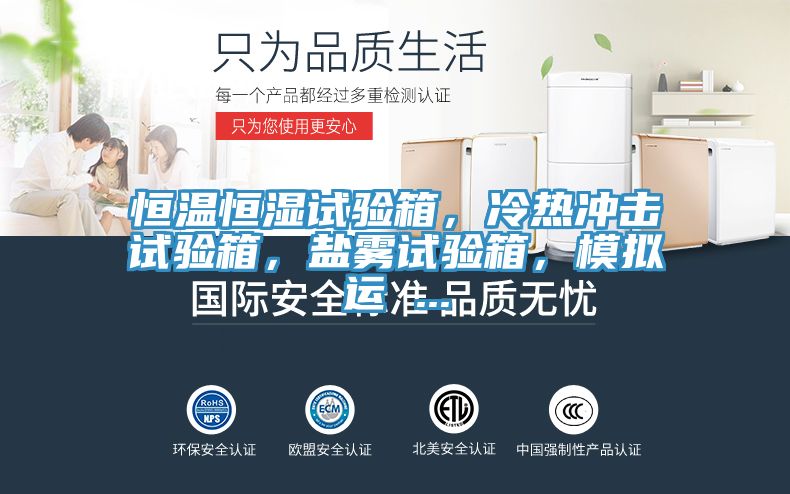 恒溫恒濕試驗箱，冷熱沖擊試驗箱，鹽霧試驗箱，模擬運 ...