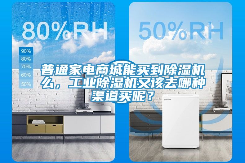 普通家電商城能買到除濕機么，工業(yè)除濕機又該去哪種渠道買呢？