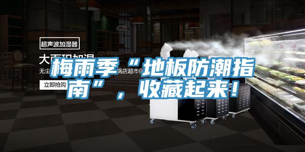 梅雨季“地板防潮指南”，收藏起來！