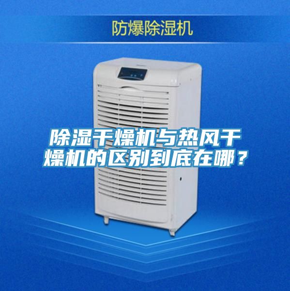 除濕干燥機與熱風干燥機的區別到底在哪？