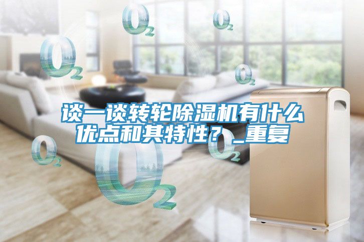 談一談轉輪除濕機有什么優(yōu)點和其特性？_重復