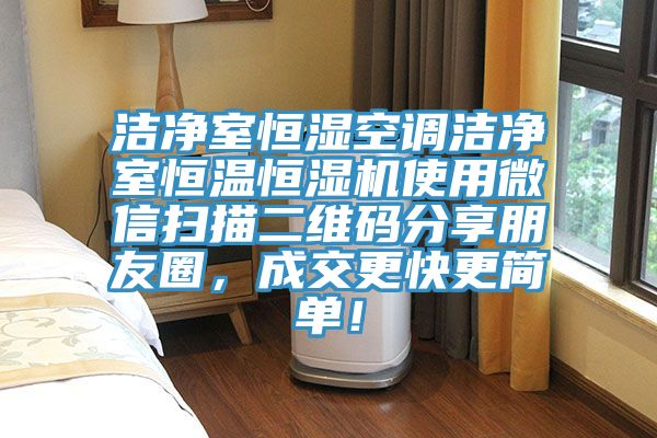 潔凈室恒濕空調(diào)潔凈室恒溫恒濕機(jī)使用微信掃描二維碼分享朋友圈,成交更快更簡單!