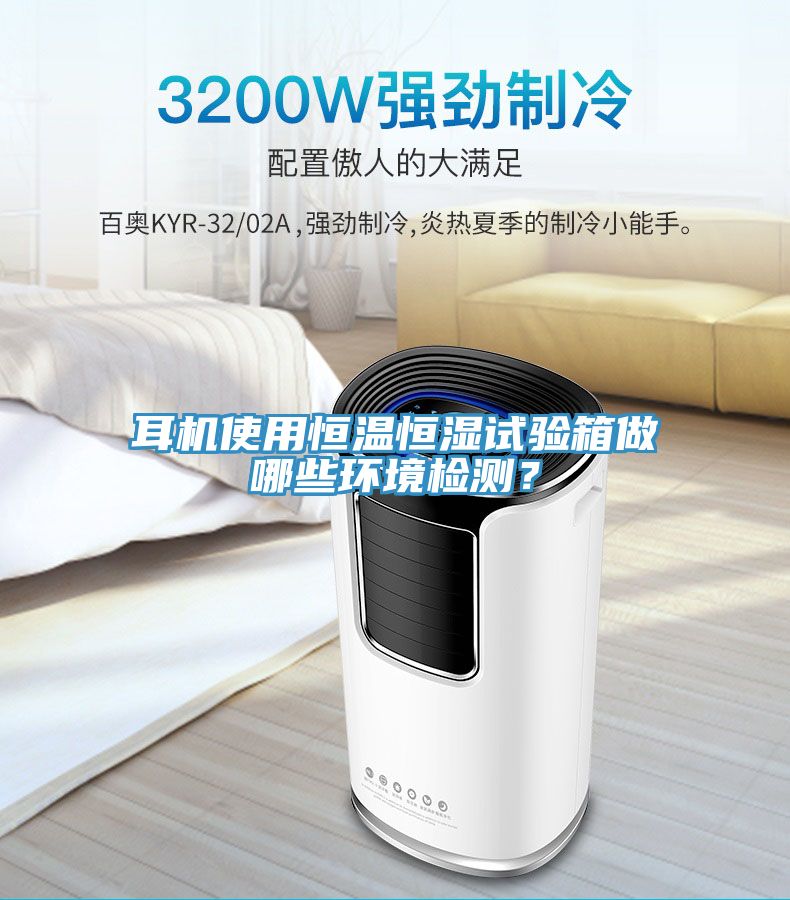 耳機使用恒溫恒濕試驗箱做哪些環境檢測？